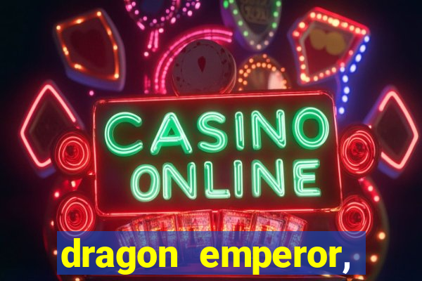 dragon emperor, martial god